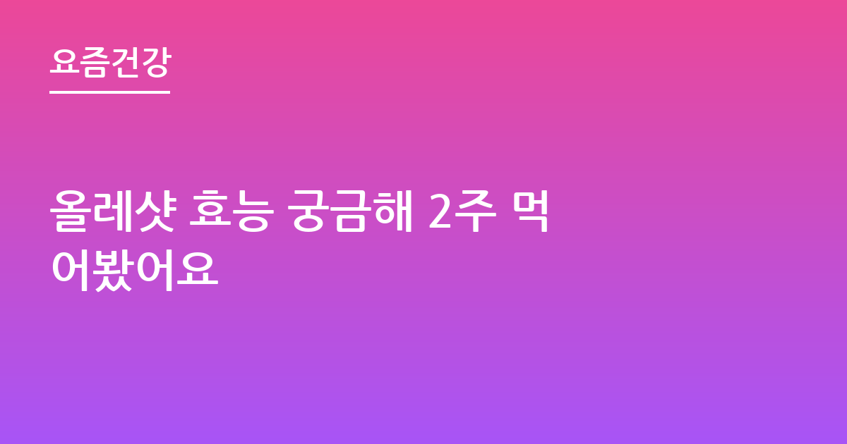 올레샷 효능 궁금해 2주 먹어봤어요