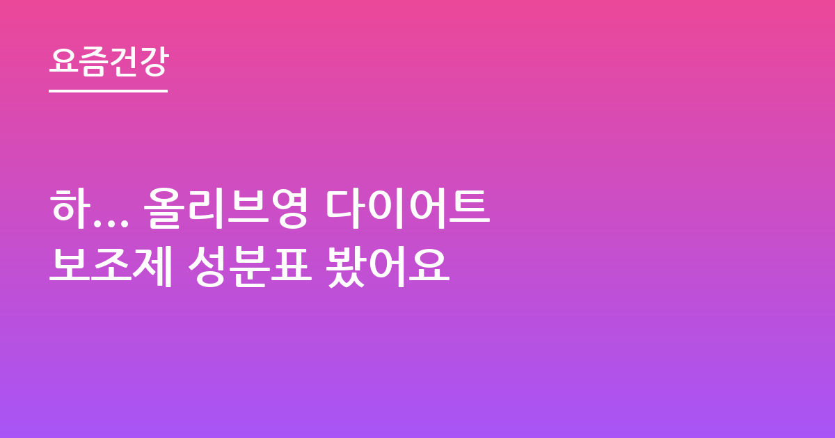 하... 올리브영 다이어트 보조제 성분표 봤어요