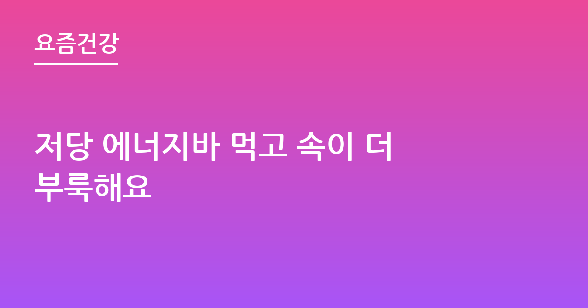 저당 에너지바 먹고 속이 더부룩해요
