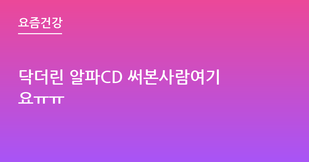 닥더린 알파CD 써본사람여기요ㅠㅠ