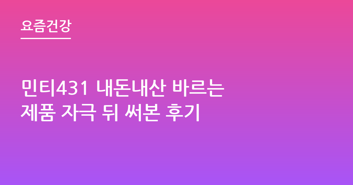 민티431 내돈내산 바르는 제품 자극 뒤 써본 후기