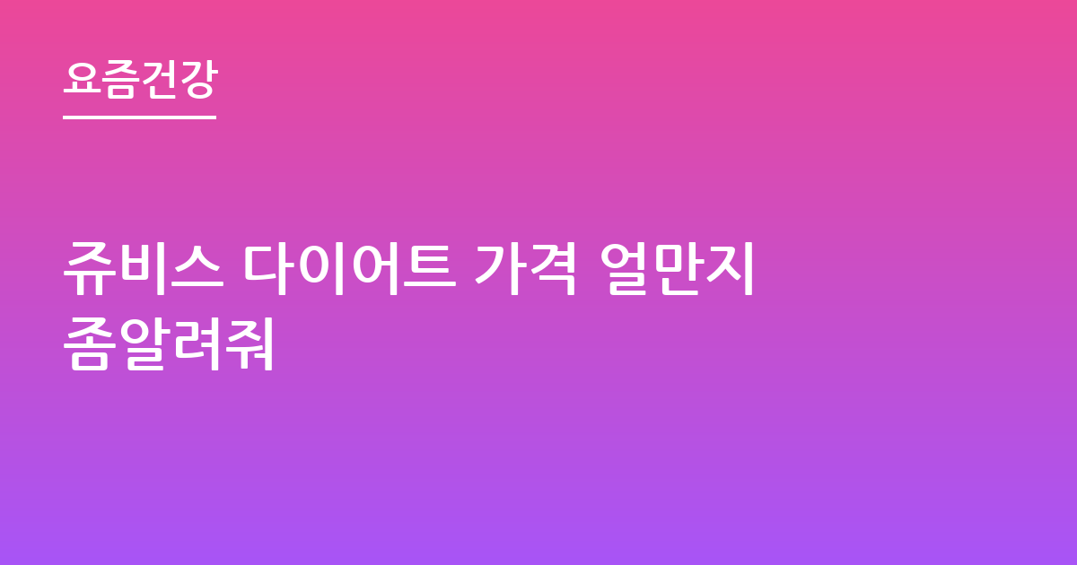 쥬비스 다이어트 가격 얼만지좀알려줘