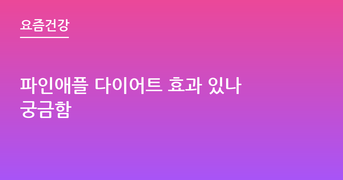 파인애플 다이어트 효과 있나궁금함