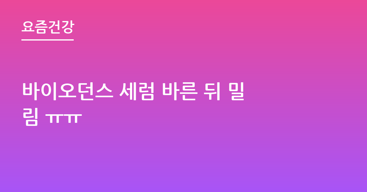 바이오던스 세럼 바른 뒤 밀림 ㅠㅠ