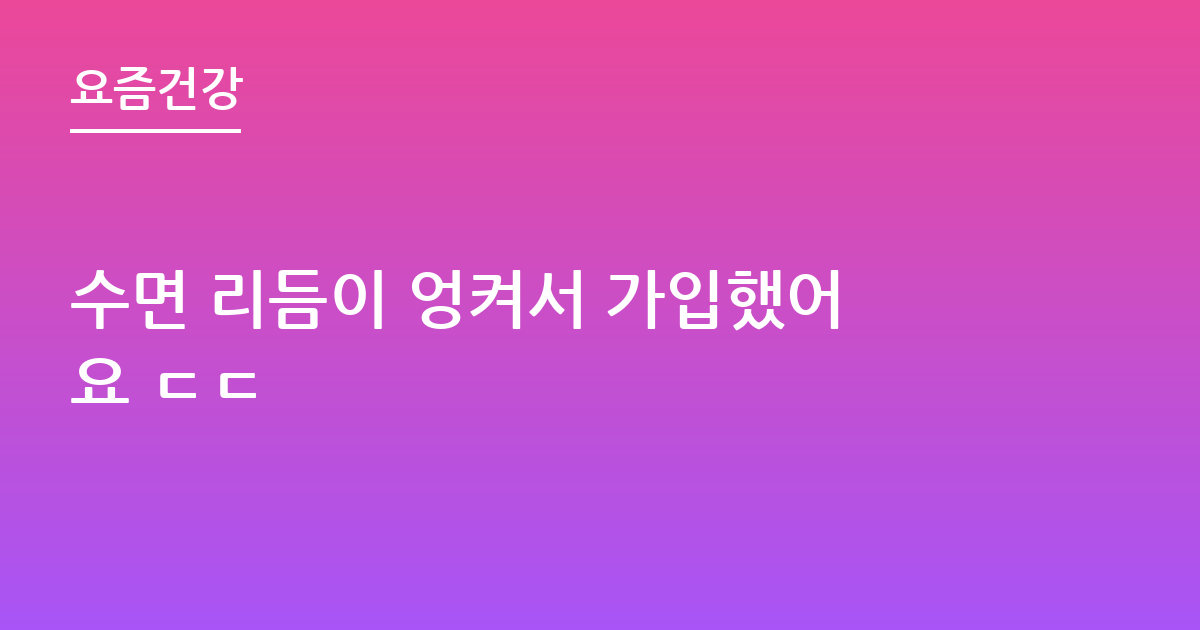 수면 리듬이 엉켜서 가입했어요 ㄷㄷ