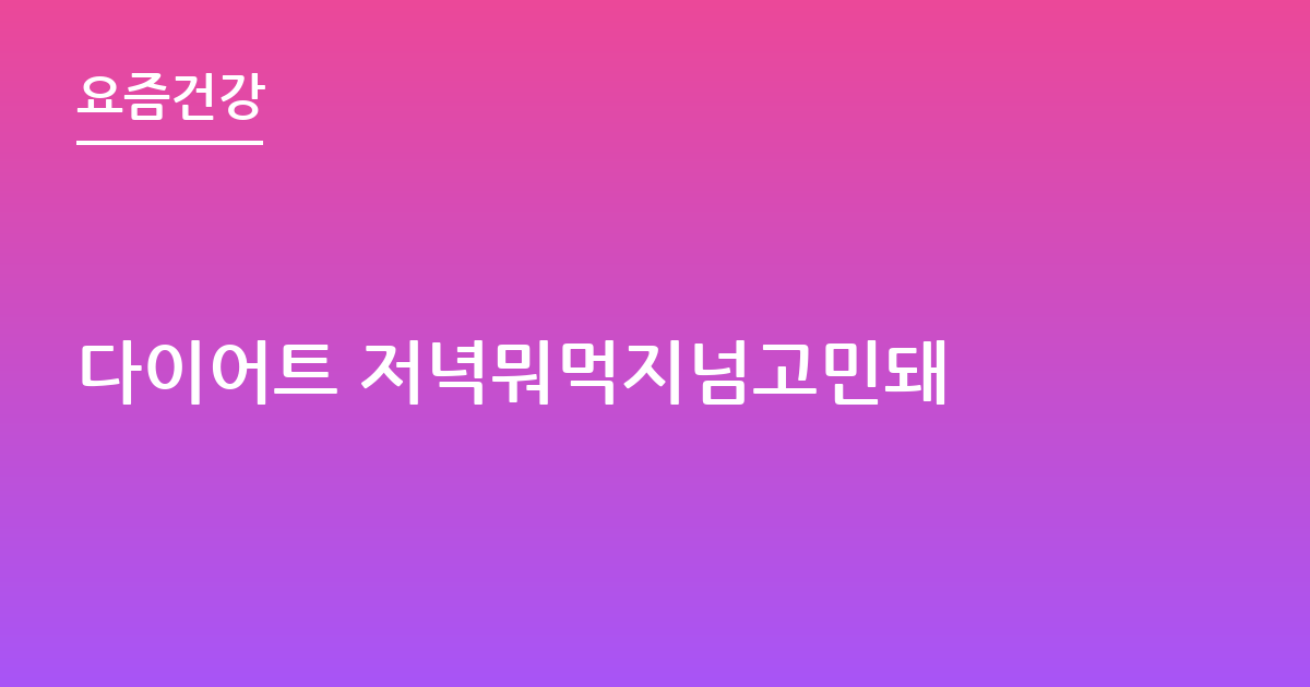 다이어트 저녁뭐먹지넘고민돼