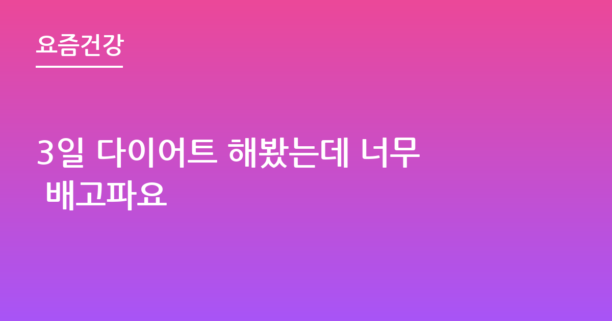 3일 다이어트 해봤는데 너무 배고파요