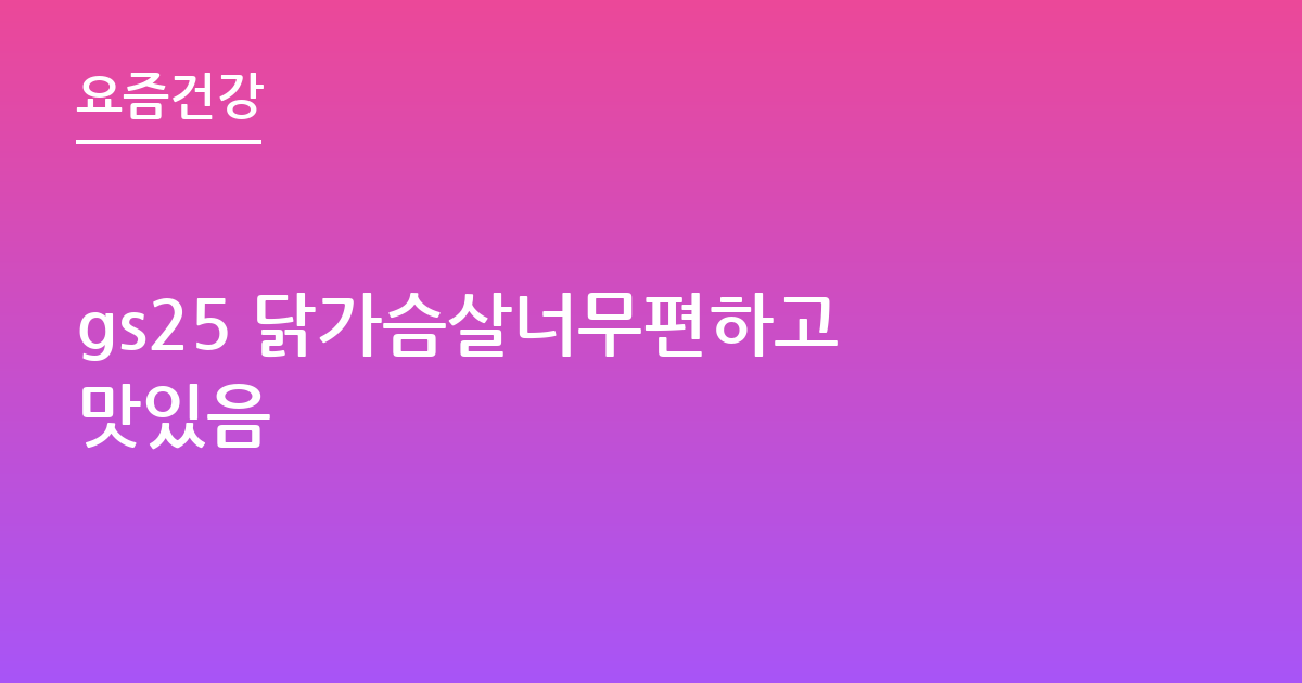 gs25 닭가슴살너무편하고 맛있음