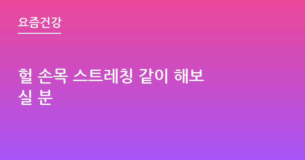 헐 손목 스트레칭 같이 해보실 분