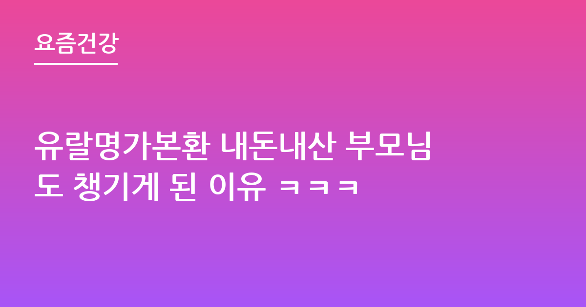 유랄명가본환 내돈내산 부모님도 챙기게 된 이유 ㅋㅋㅋ