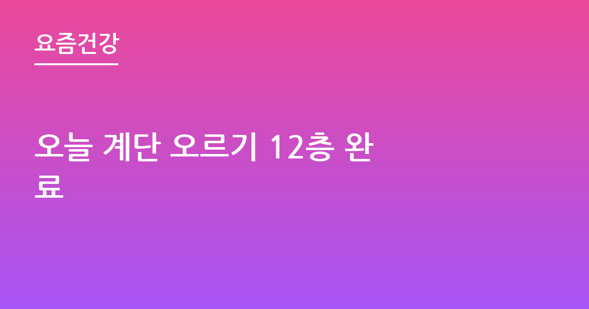오늘 계단 오르기 12층 완료