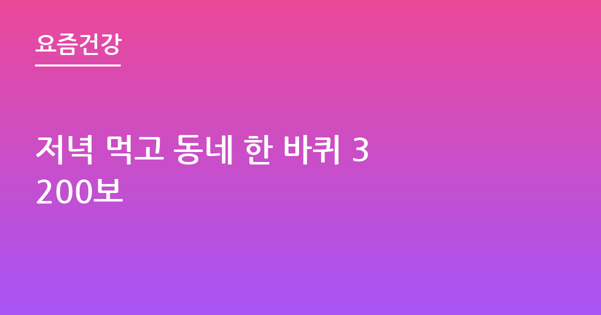 저녁 먹고 동네 한 바퀴 3200보