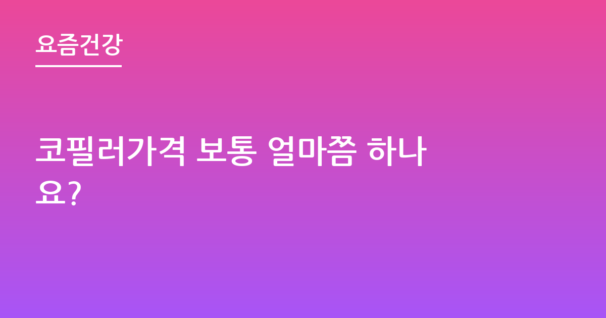 코필러가격 보통 얼마쯤 하나요?