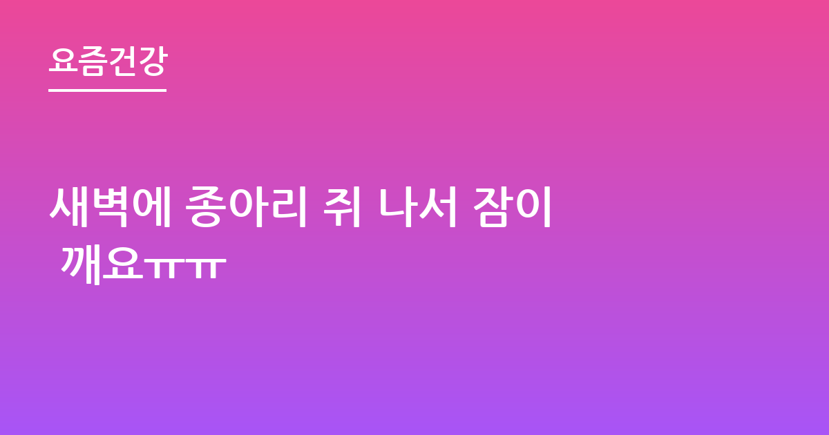 새벽에 종아리 쥐 나서 잠이 깨요ㅠㅠ
