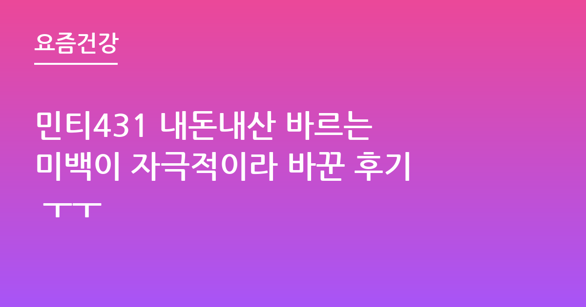 민티431 내돈내산 바르는 미백이 자극적이라 바꾼 후기 ㅜㅜ
