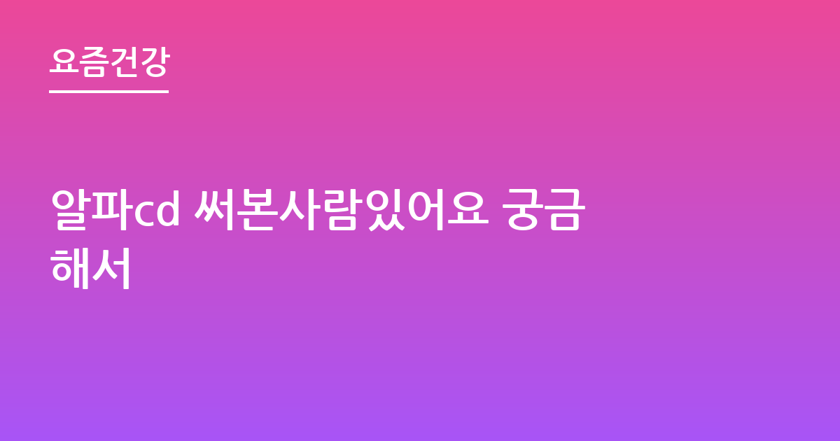 알파cd 써본사람있어요 궁금해서