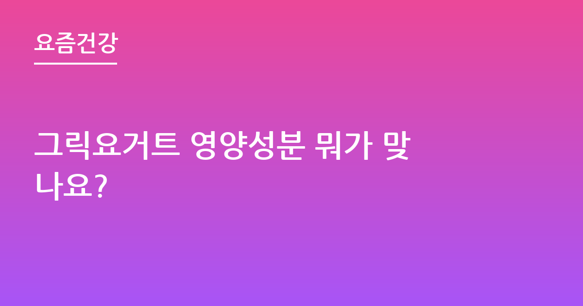 그릭요거트 영양성분 뭐가 맞나요?