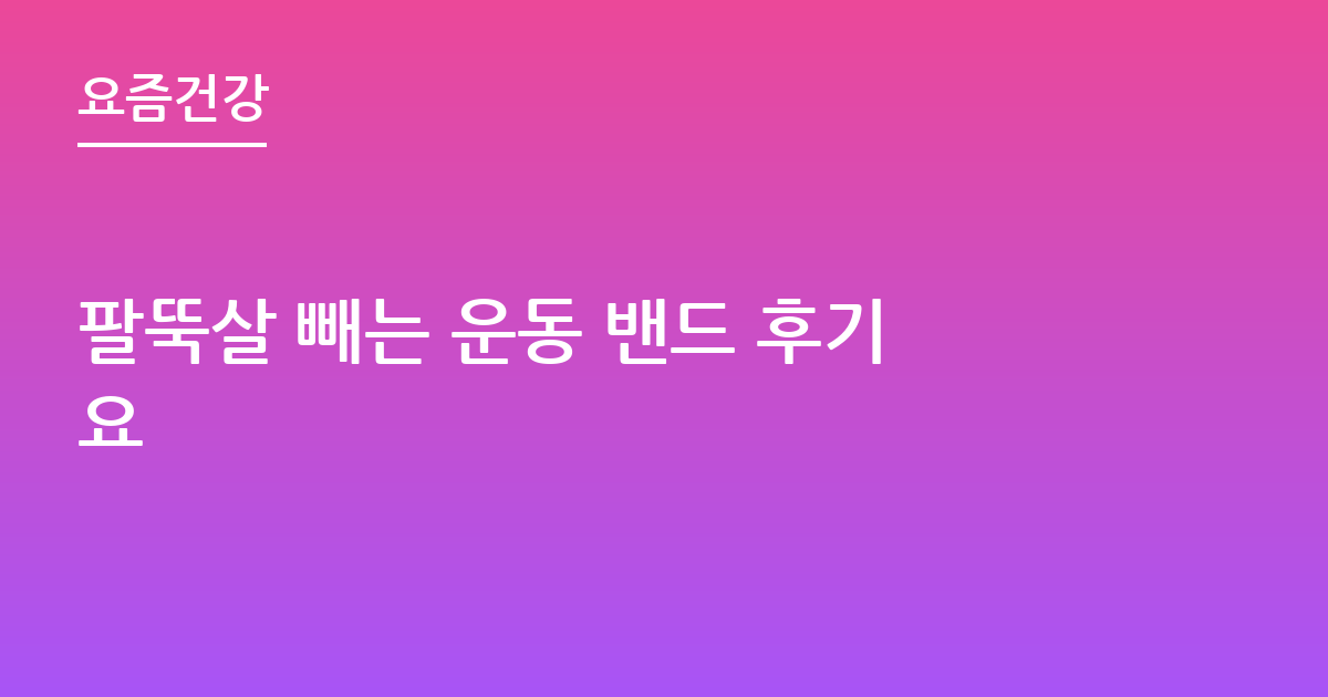 팔뚝살 빼는 운동 밴드 후기요