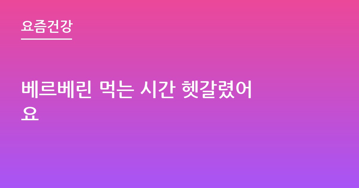 베르베린 먹는 시간 헷갈렸어요