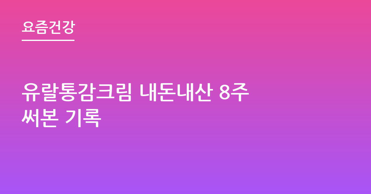 유랄통감크림 내돈내산 8주 써본 기록