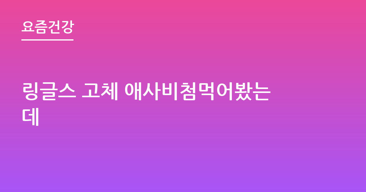 링글스 고체 애사비첨먹어봤는데