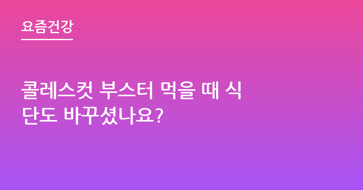 콜레스컷 부스터 먹을 때 식단도 바꾸셨나요?