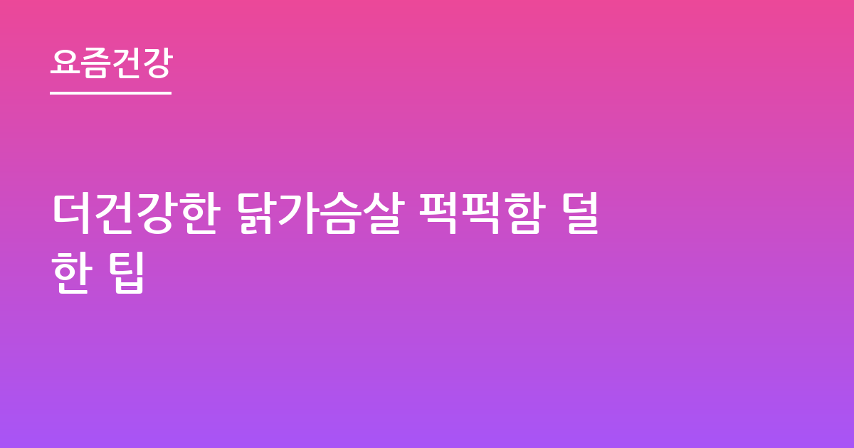 더건강한 닭가슴살 퍽퍽함 덜한 팁