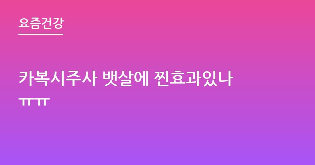 카복시주사 뱃살에 찐효과있나ㅠㅠ