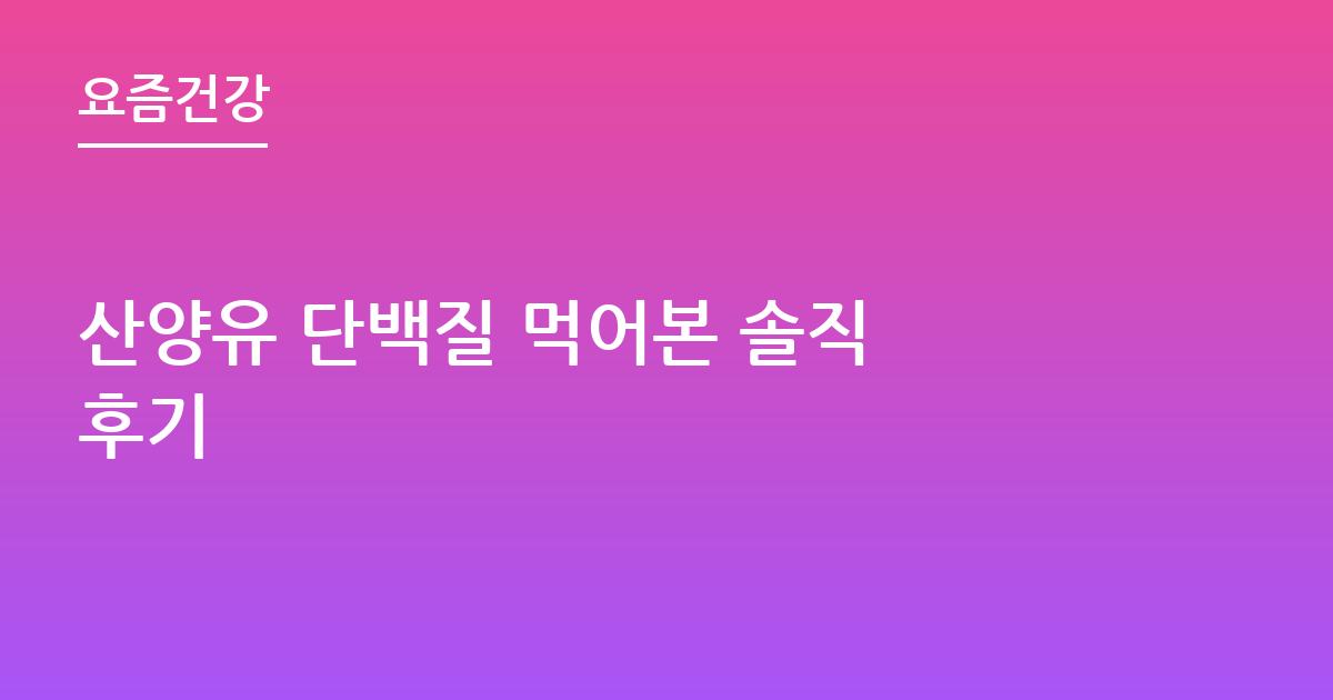 산양유 단백질 먹어본 솔직 후기