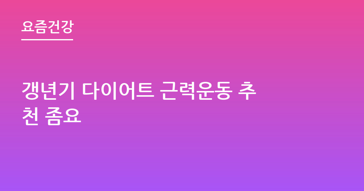 갱년기 다이어트 근력운동 추천 좀요