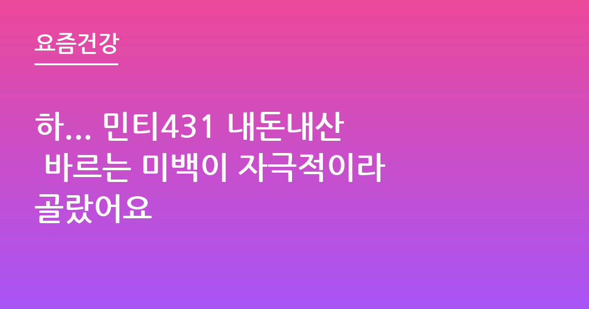 하... 민티431 내돈내산 바르는 미백이 자극적이라 골랐어요