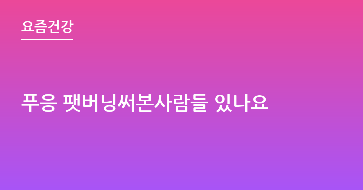푸응 팻버닝써본사람들 있나요