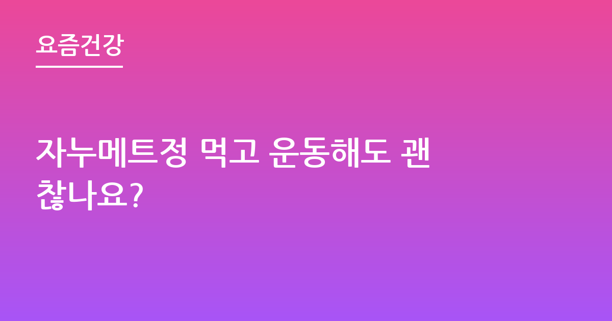 자누메트정 먹고 운동해도 괜찮나요?