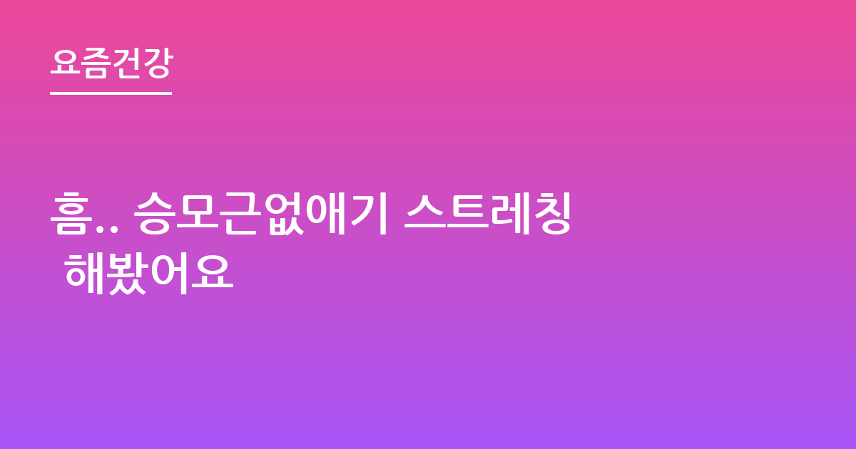 흠.. 승모근없애기 스트레칭 해봤어요