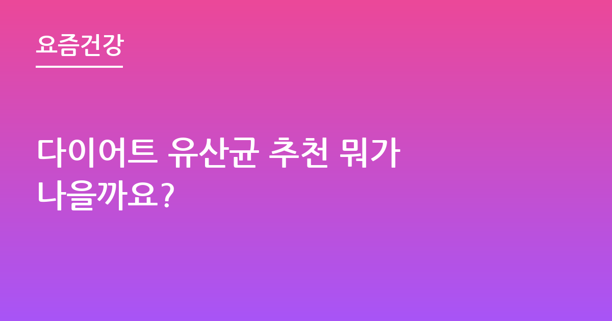 다이어트 유산균 추천 뭐가 나을까요?