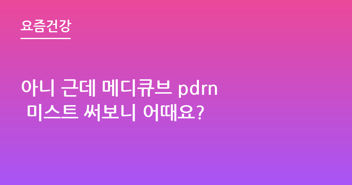 아니 근데 메디큐브 pdrn 미스트 써보니 어때요?