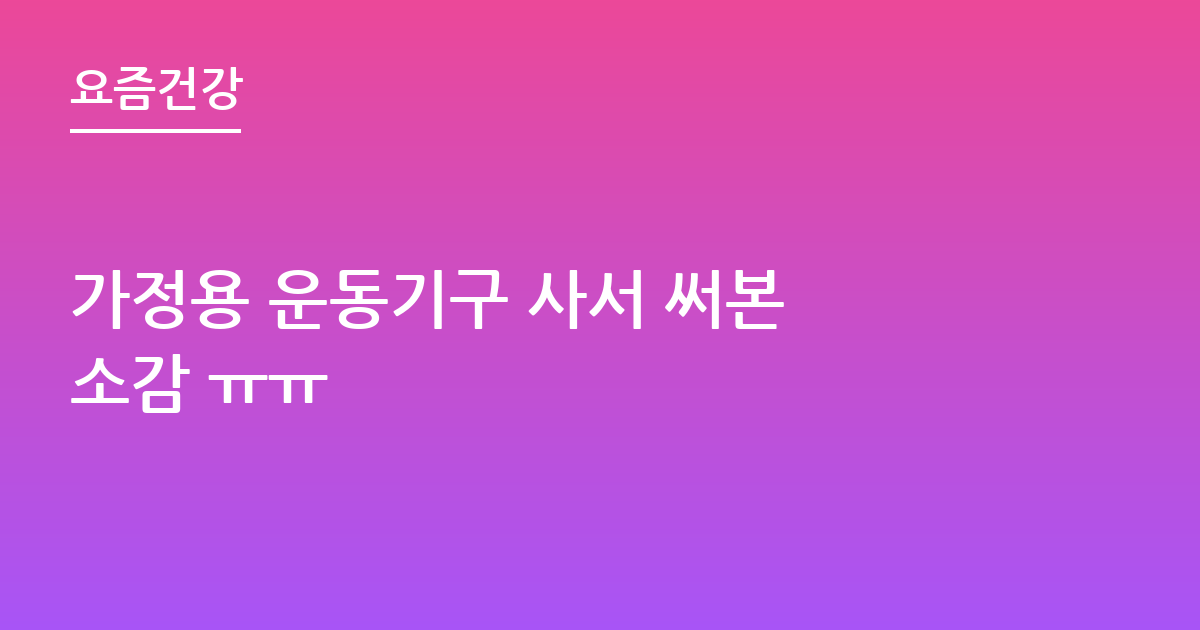 가정용 운동기구 사서 써본 소감 ㅠㅠ