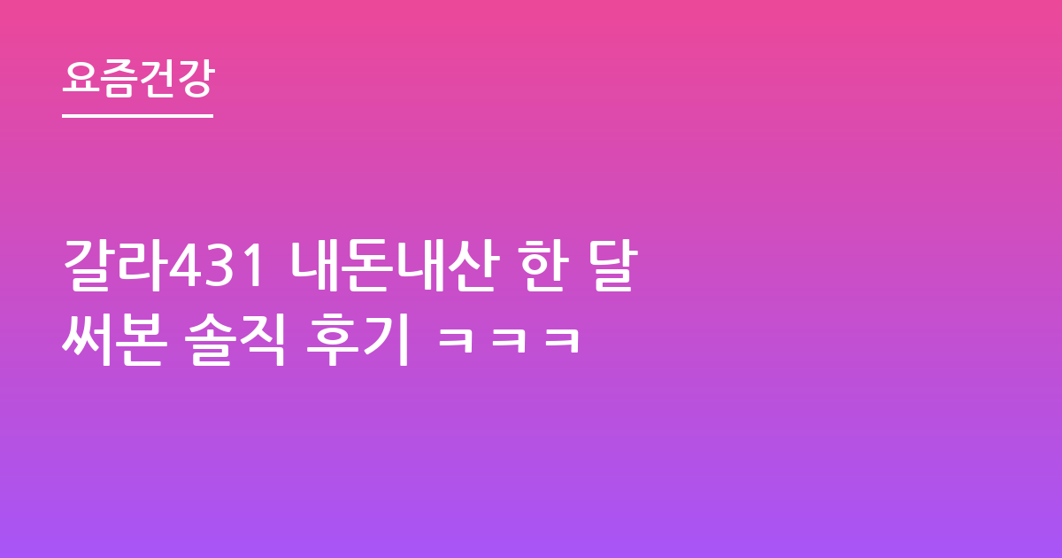 갈라431 내돈내산 한 달 써본 솔직 후기 ㅋㅋㅋ