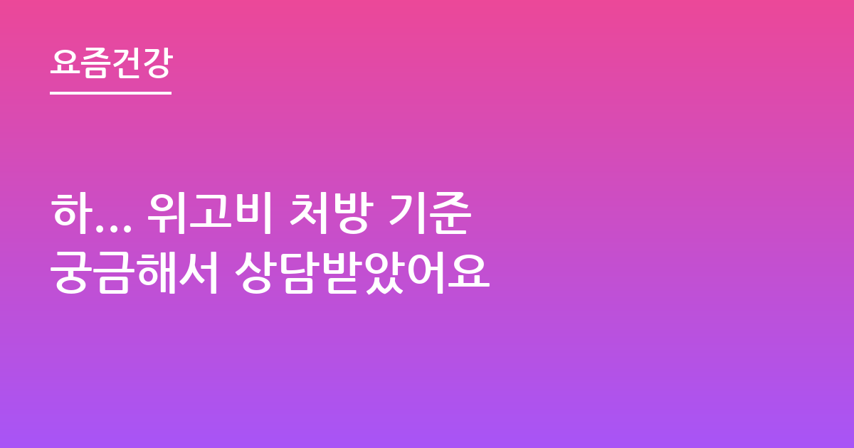 하... 위고비 처방 기준 궁금해서 상담받았어요