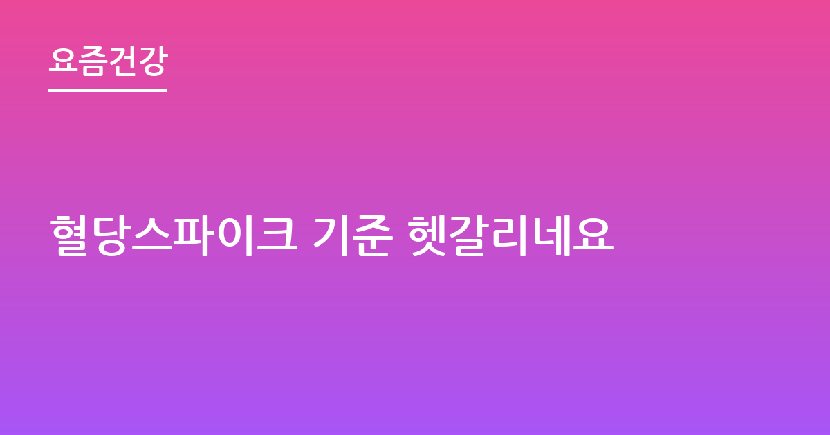 혈당스파이크 기준 헷갈리네요