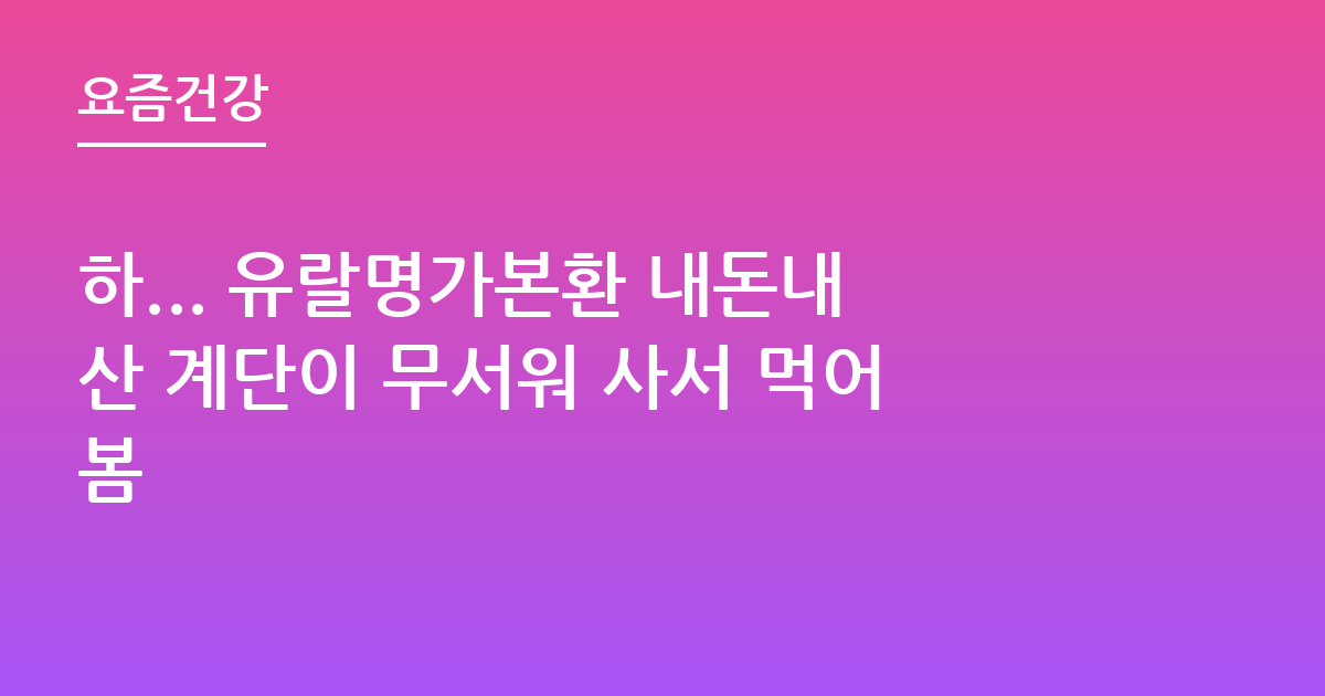 하... 유랄명가본환 내돈내산 계단이 무서워 사서 먹어봄