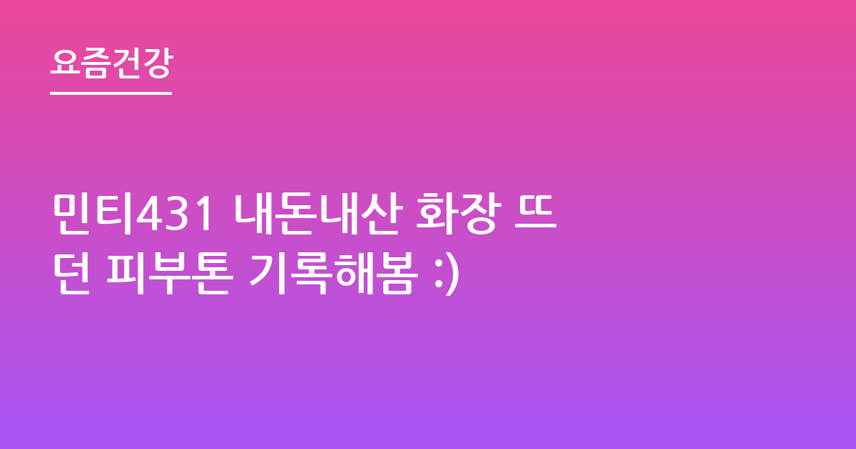 민티431 내돈내산 화장 뜨던 피부톤 기록해봄 :)