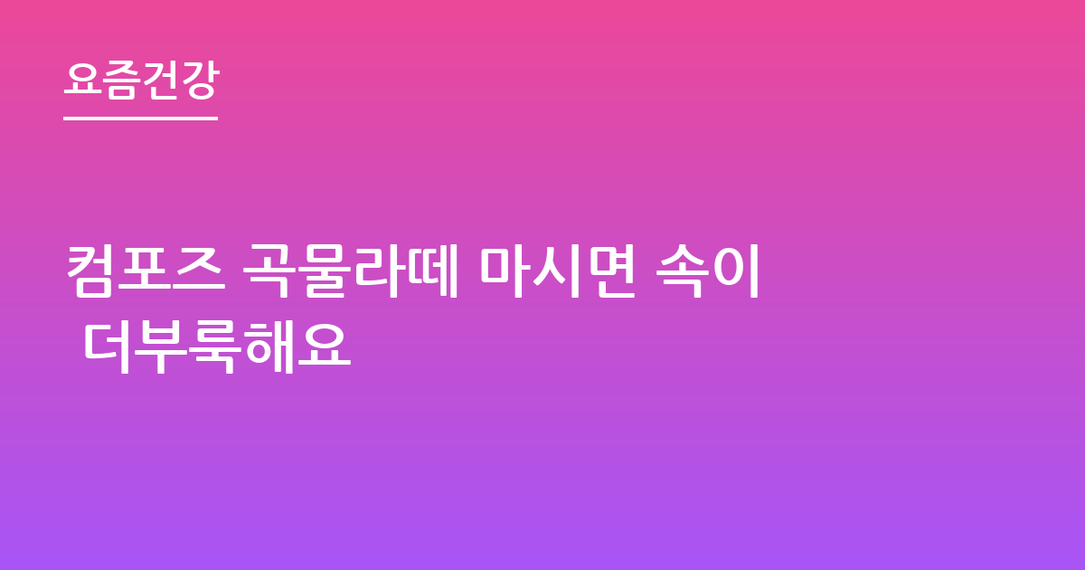 컴포즈 곡물라떼 마시면 속이 더부룩해요