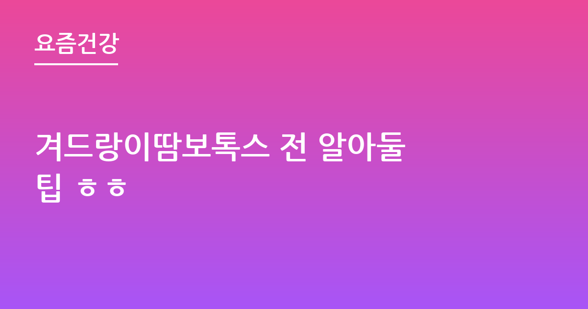 겨드랑이땀보톡스 전 알아둘 팁 ㅎㅎ