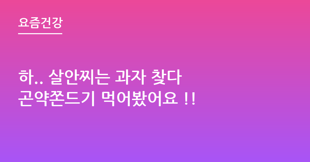 하.. 살안찌는 과자 찾다 곤약쫀드기 먹어봤어요 !!