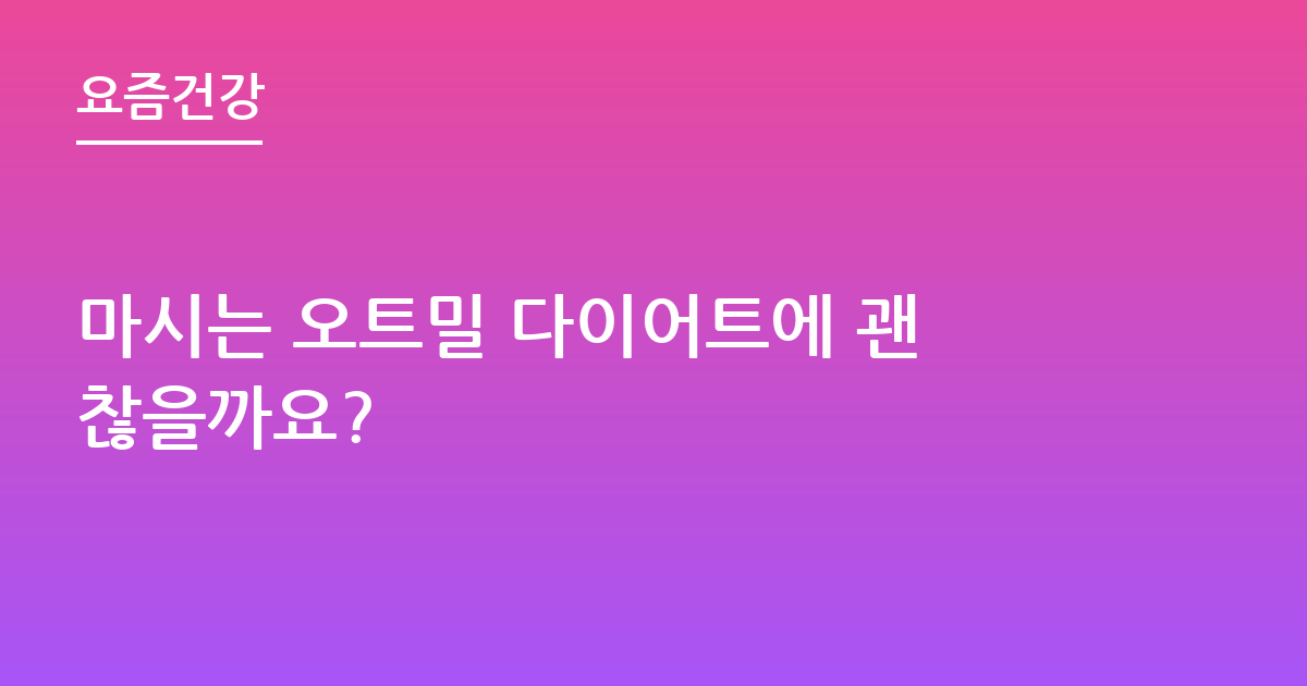 마시는 오트밀 다이어트에 괜찮을까요?