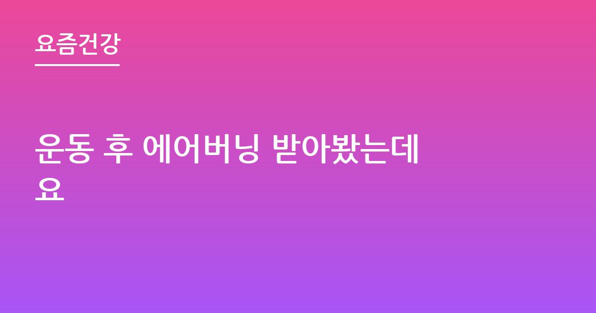 운동 후 에어버닝 받아봤는데요