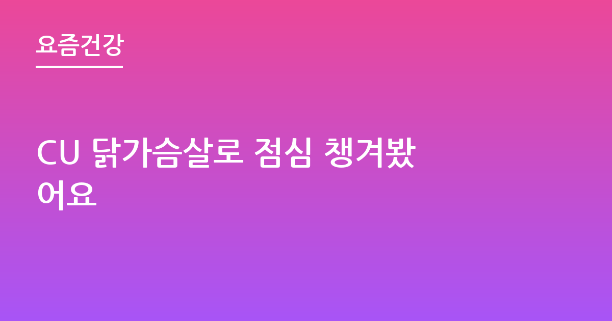 CU 닭가슴살로 점심 챙겨봤어요