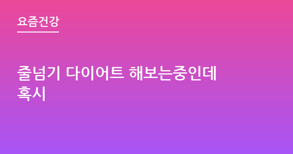 줄넘기 다이어트 해보는중인데혹시