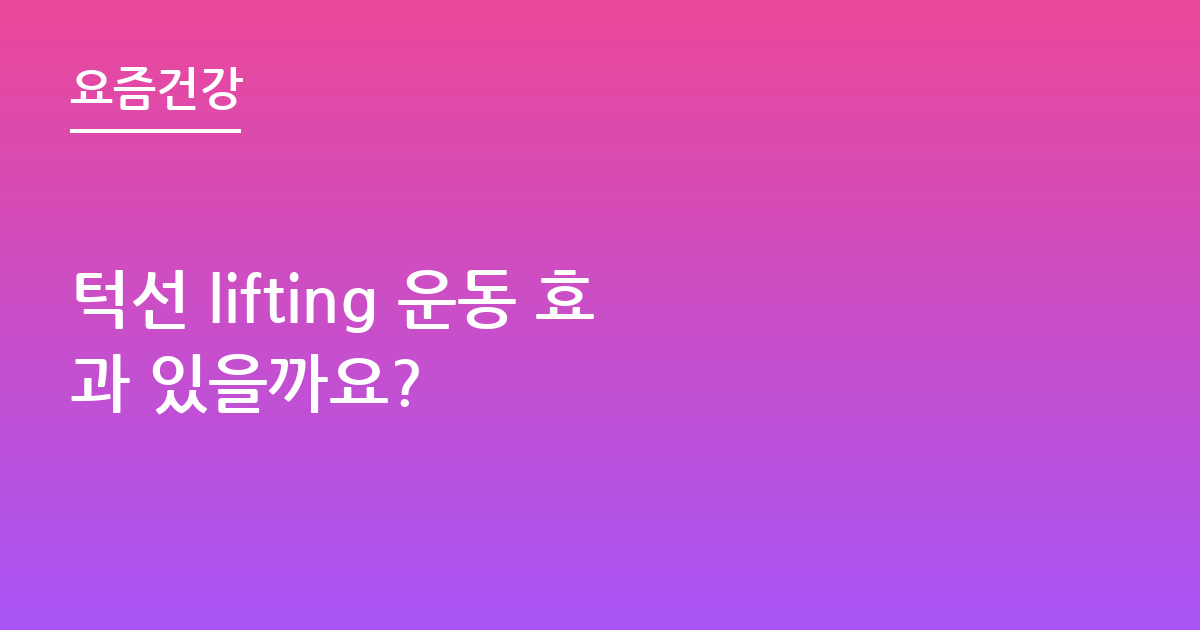 턱선 lifting 운동 효과 있을까요?